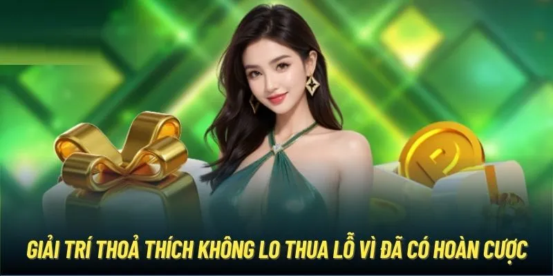 Giải trí thoả thích không lo thua lỗ vì đã có hoàn cược