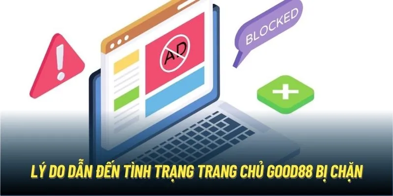 Lý do dẫn đến tình trạng trang chủ Good88 bị chặn