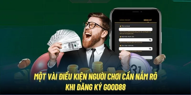 Một vài điều kiện người chơi cần nắm rõ khi đăng ký Good88