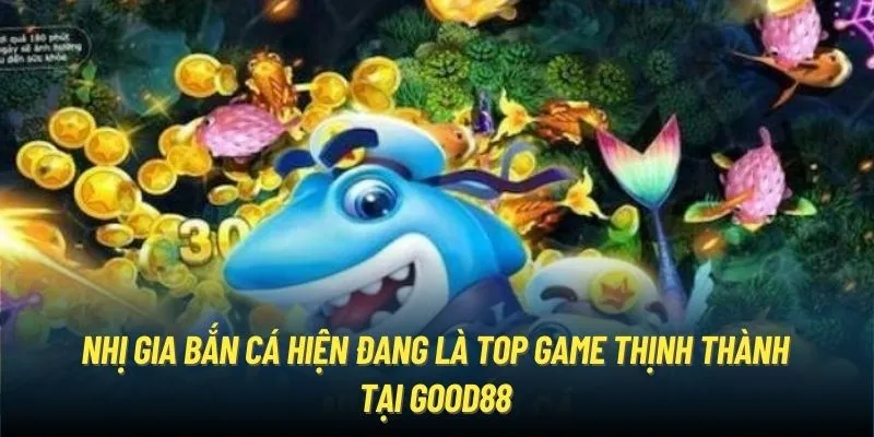 Nhị Gia Bắn Cá hiện đang là top game thịnh thành tại Good88